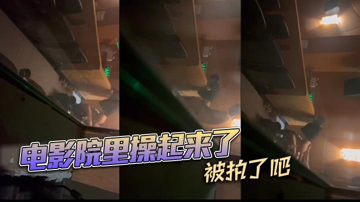 电影院里操起来了被拍了吧的