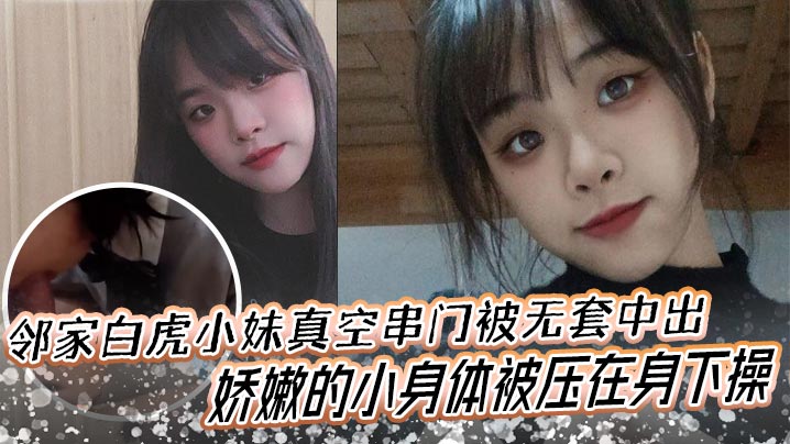 邻家白虎小妹真空串门被无套中出娇嫩的小身体被压在身的下操